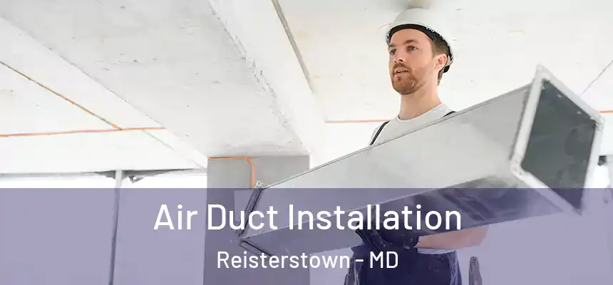 Air Duct Installation Reisterstown - MD