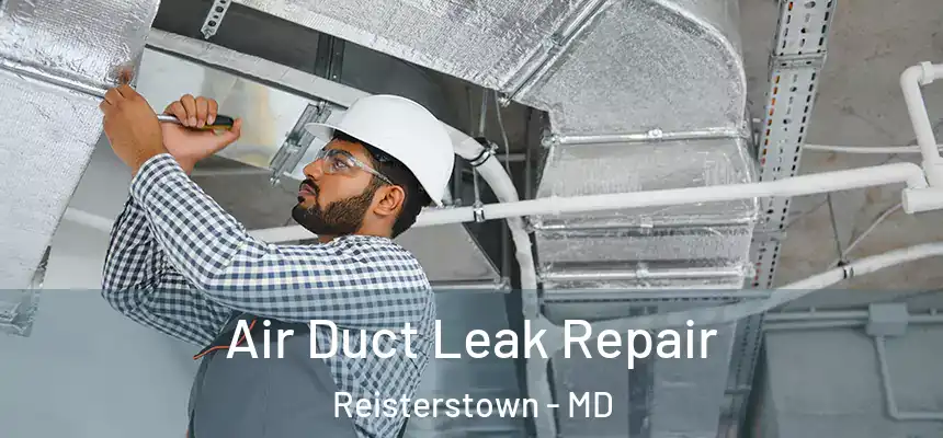 Air Duct Leak Repair Reisterstown - MD
