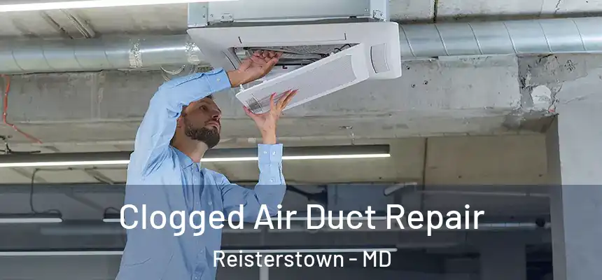  Clogged Air Duct Repair Reisterstown - MD