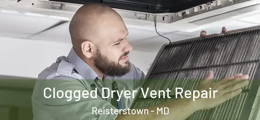 Clogged Dryer Vent Repair Reisterstown - MD