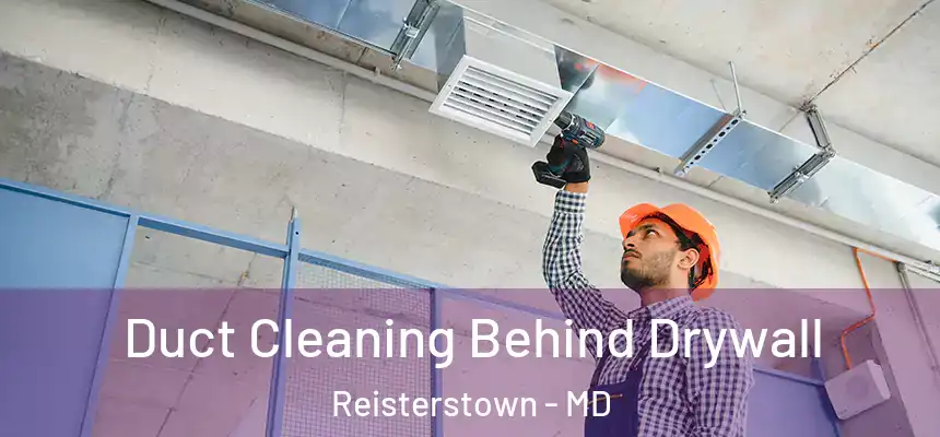 Duct Cleaning Behind Drywall Reisterstown - MD
