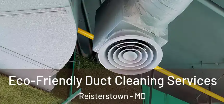 Eco-Friendly Duct Cleaning Services Reisterstown - MD