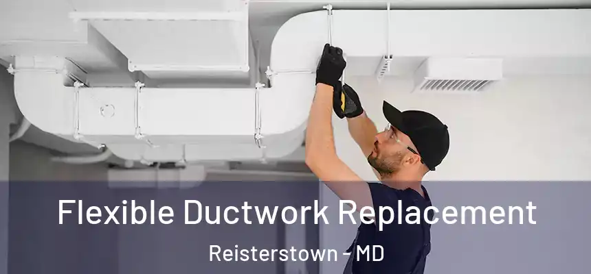 Flexible Ductwork Replacement Reisterstown - MD