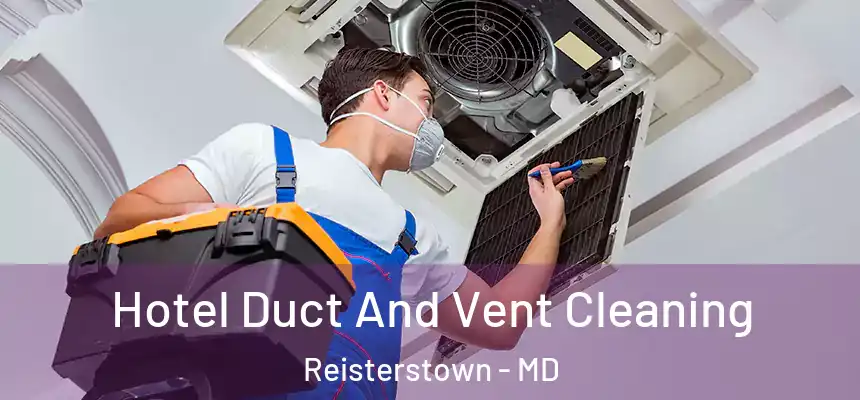 Hotel Duct And Vent Cleaning Reisterstown - MD