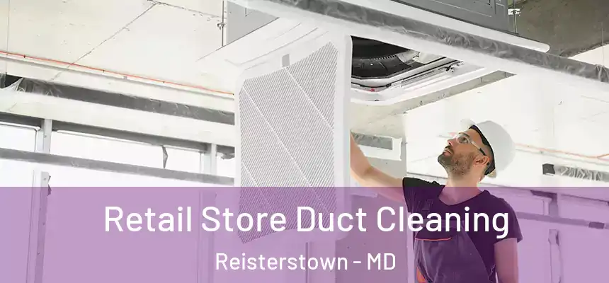  Retail Store Duct Cleaning Reisterstown - MD