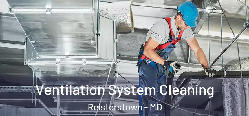  Ventilation System Cleaning Reisterstown - MD