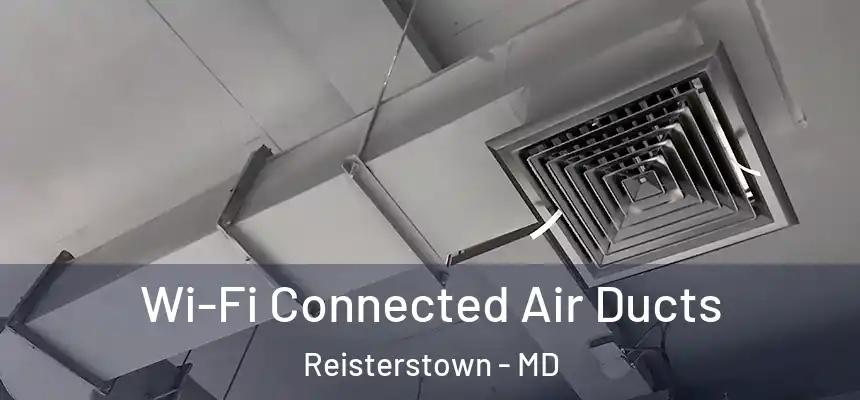 Wi-Fi Connected Air Ducts Reisterstown - MD